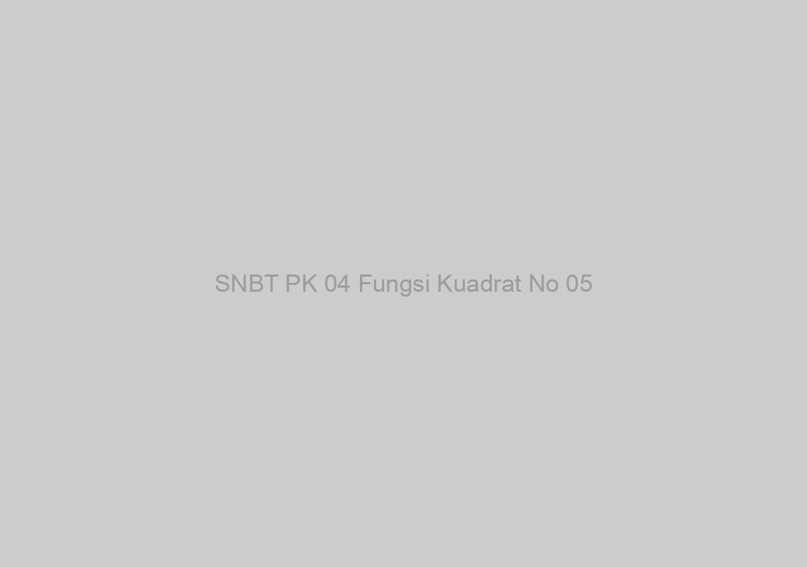 SNBT PK 04 Fungsi Kuadrat No 05